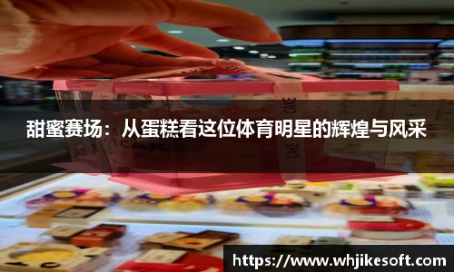 甜蜜赛场：从蛋糕看这位体育明星的辉煌与风采