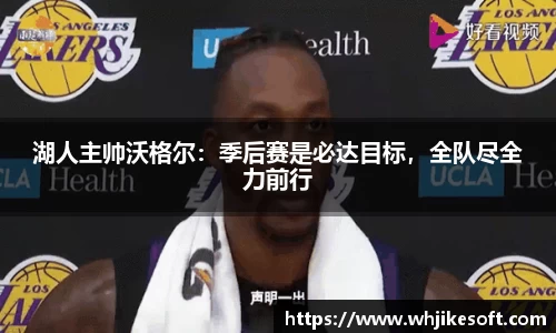 湖人主帅沃格尔：季后赛是必达目标，全队尽全力前行
