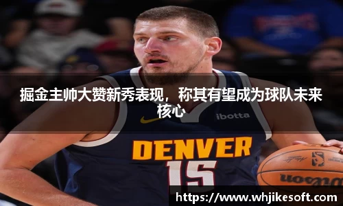 掘金主帅大赞新秀表现，称其有望成为球队未来核心