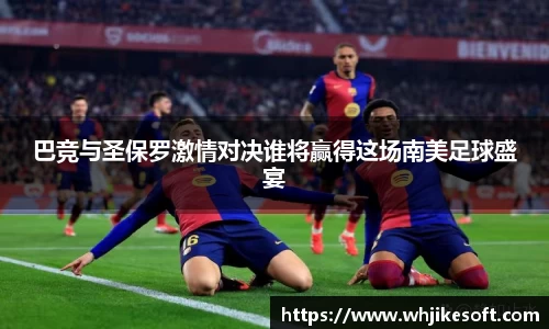 巴竞与圣保罗激情对决谁将赢得这场南美足球盛宴