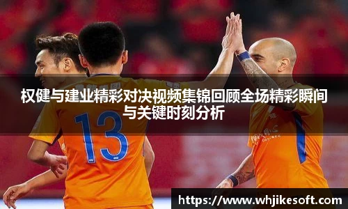权健与建业精彩对决视频集锦回顾全场精彩瞬间与关键时刻分析